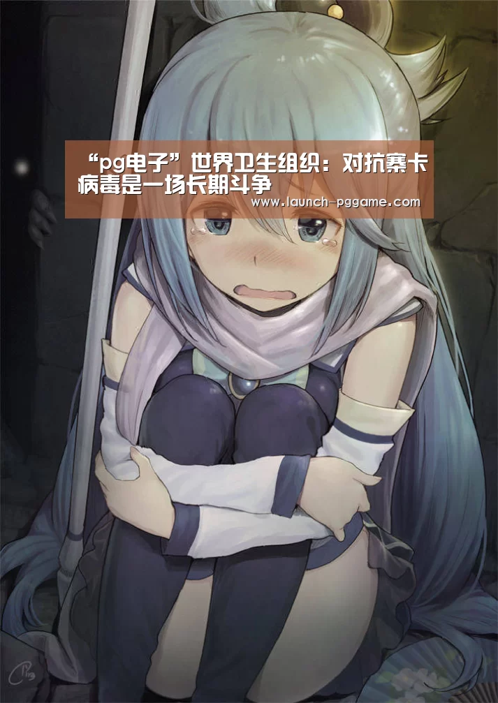 “pg电子”世界卫生组织:对抗寨卡病毒是一场长期斗争(图2) PG Soft