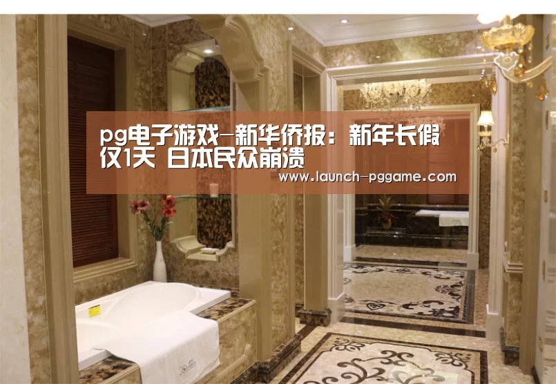 pg电子游戏-新华侨报:新年长假仅1天 日本民众崩溃(图3) pg模拟器
